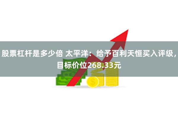 股票杠杆是多少倍 太平洋：给予百利天恒买入评级，目标价位268.33元