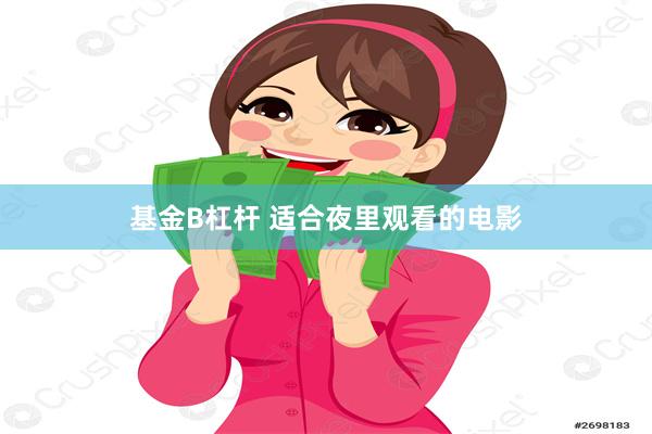 基金B杠杆 适合夜里观看的电影