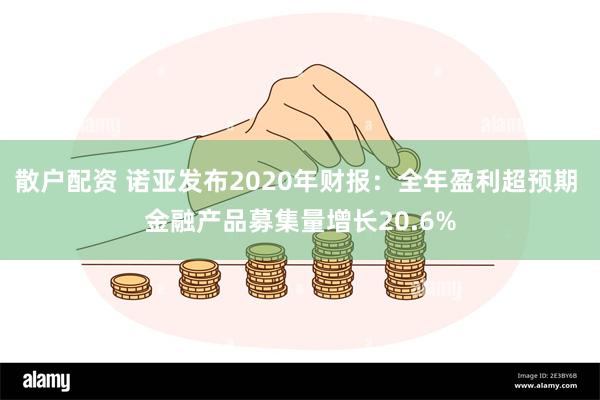 散户配资 诺亚发布2020年财报：全年盈利超预期 金融产品募集量增长20.6%